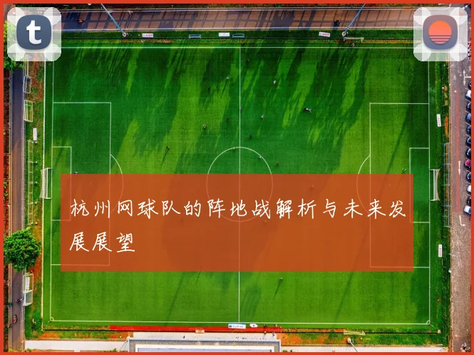 杭州网球队的阵地战解析与未来发展展望