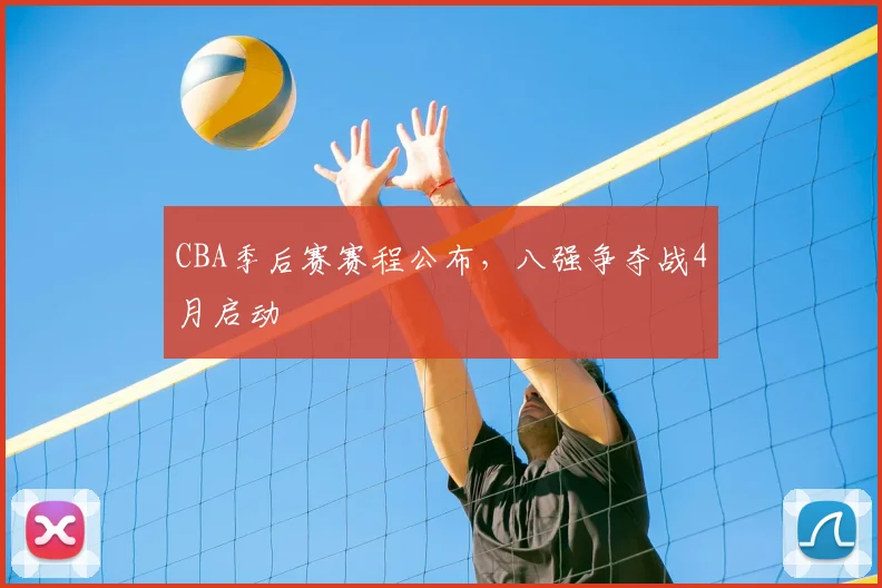 CBA季后赛赛程公布，八强争夺战4月启动