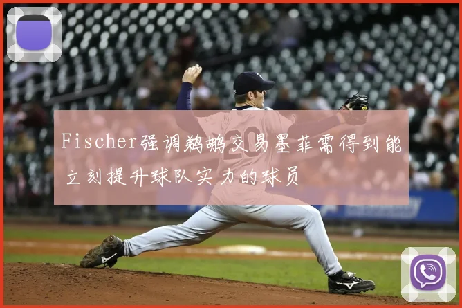 Fischer强调鹈鹕交易墨菲需得到能立刻提升球队实力的球员