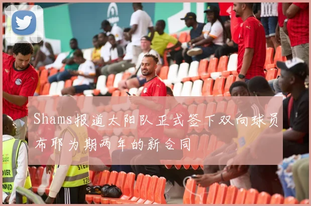 Shams报道太阳队正式签下双向球员布耶为期两年的新合同