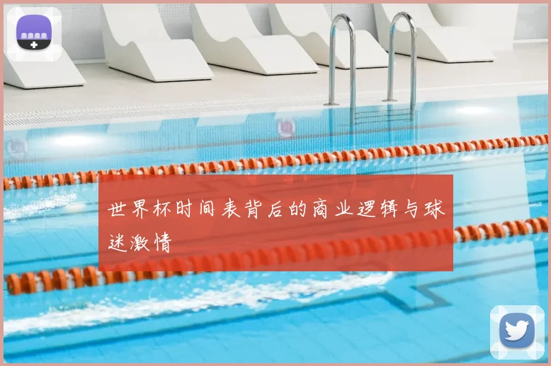 世界杯时间表背后的商业逻辑与球迷激情