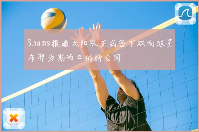 Shams报道太阳队正式签下双向球员布耶为期两年的新合同