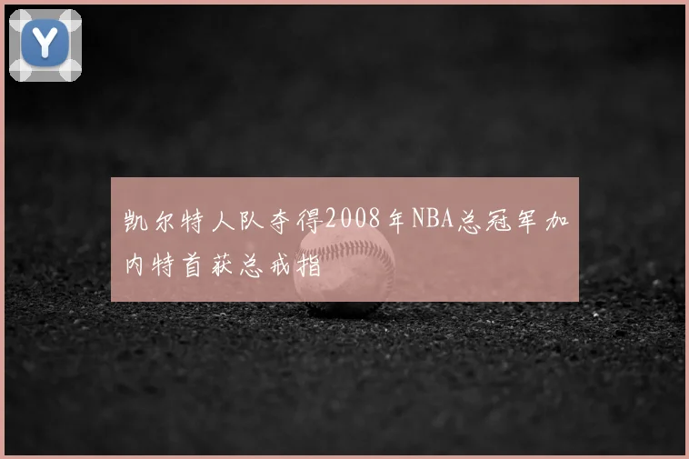 凯尔特人队夺得2008年NBA总冠军加内特首获总戒指
