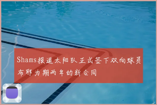 Shams报道太阳队正式签下双向球员布耶为期两年的新合同