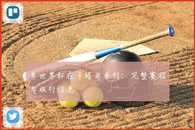年世界杯在卡塔尔举行:完整赛程与旅行信息