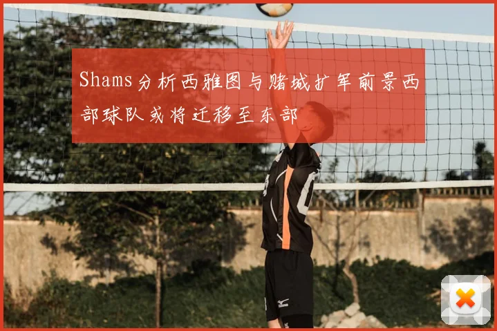 Shams分析西雅图与赌城扩军前景西部球队或将迁移至东部