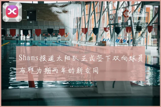 Shams报道太阳队正式签下双向球员布耶为期两年的新合同