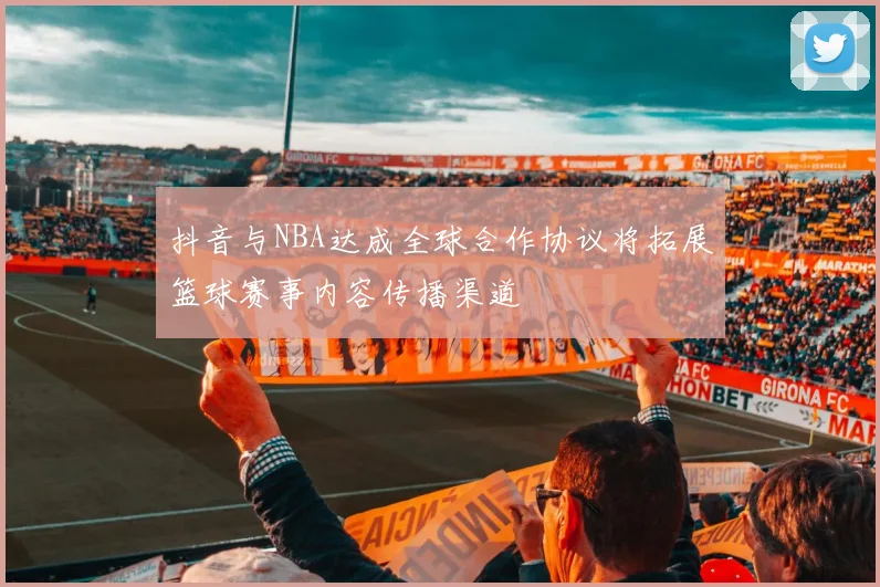 抖音与NBA达成全球合作协议将拓展篮球赛事内容传播渠道
