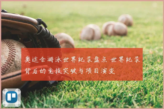 奥运会游泳世界纪录盘点 世界纪录背后的竞技突破与项目演变